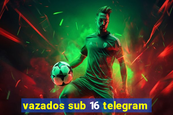 vazados sub 16 telegram